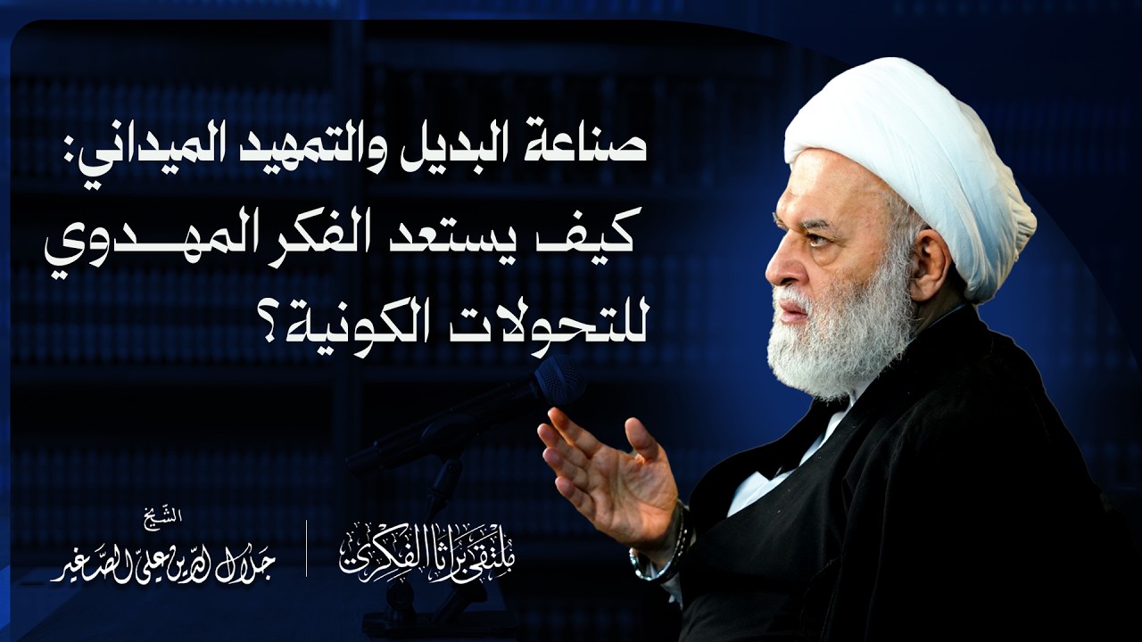 صناعة البديل والتمهيد الميداني: كيف يستعد الفكر المهدوي للتحولات الكونية؟